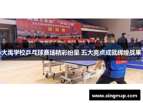 大禹学校乒乓球赛场精彩纷呈 五大亮点成就辉煌战果