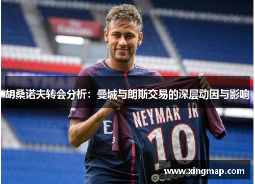 胡桑诺夫转会分析：曼城与朗斯交易的深层动因与影响