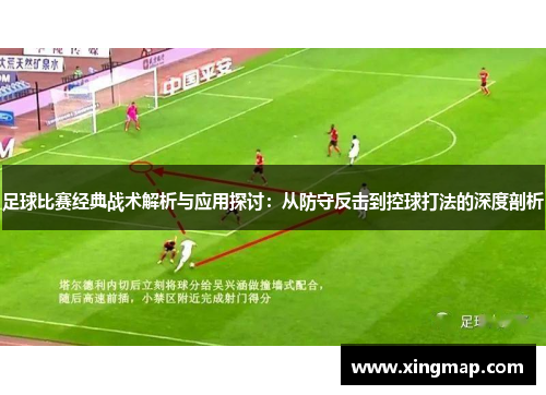 足球比赛经典战术解析与应用探讨：从防守反击到控球打法的深度剖析