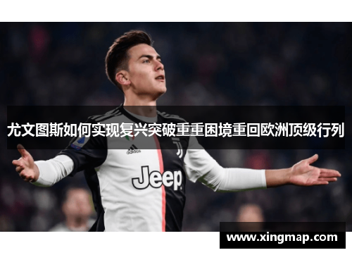 尤文图斯如何实现复兴突破重重困境重回欧洲顶级行列