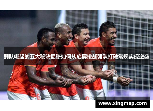 弱队崛起的五大秘诀揭秘如何从底层挑战强队打破常规实现逆袭 弱队崛起的五大秘诀揭秘如何从底层挑战强队打破常规实现逆袭