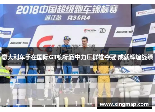 意大利车手在国际GT锦标赛中力压群雄夺冠 成就辉煌战绩