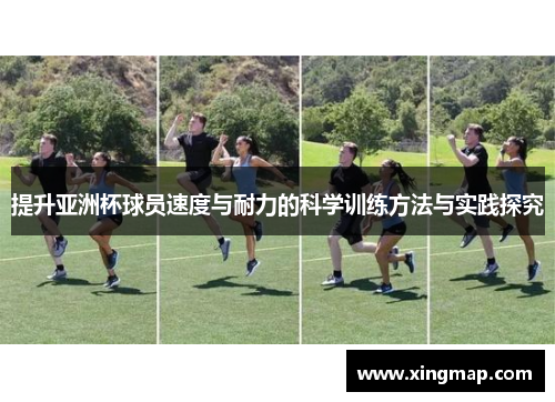 提升亚洲杯球员速度与耐力的科学训练方法与实践探究 提升亚洲杯球员速度与耐力的科学训练方法与实践探究