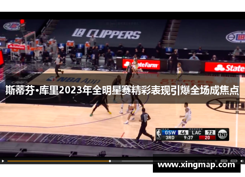 斯蒂芬·库里2023年全明星赛精彩表现引爆全场成焦点